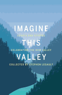 Imagine This Valley: Essays and Stories Celebratin