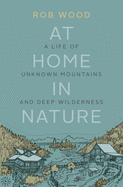 At Home in Nature: A Life of Unknown Mountains an