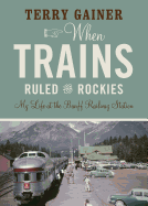 When Trains Ruled the Rockies: My Life at the Banff Railway Station