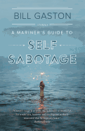 A Mariner's Guide to Self Sabotage: Stories