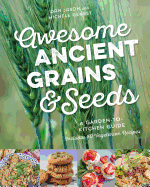Awesome Ancient Grains and Seeds: A Garden-to-Kitchen Guide, Includes 50 Vegetarian Recipes