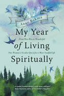 My Year of Living Spiritually: From Woo-Woo to Wonderful--One Woman├óΓé¼Γäós Secular Quest for a More Soulful Life