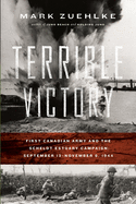 'Terrible Victory: First Canadian Army and the Scheldt Estuary Campaign: September 13 - November 6, 1944'