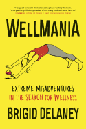 Wellmania: Extreme Misadventures in the Search fo