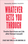 Whatever Gets You Through: Twelve Survivors on Life after Sexual Assault
