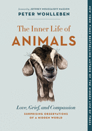 The Inner Life of Animals: Love, Grief, and Compassion├óΓé¼ΓÇóSurprising Observations of a Hidden World (The Mysteries of Nature, 2)