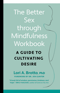 The Better Sex Through Mindfulness Workbook: