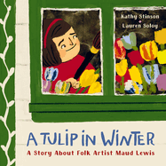A Tulip in Winter: A Story about Folk Artist Maud