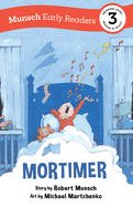 Mortimer Early Reader: (Munsch Early Reader) (Munsch Early Readers)