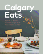 Calgary Eats: Signature Recipes from the City├óΓé¼Γäós Best Restaurants and Bars