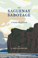 The Saguenay Sabotage: A World War II Novel