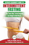 Intermittent Fasting: The Ultimate Beginner's Guide To The Intermittent Fasting Diet Lifestyle - Delay Food, Don't Deny It - Finally Lose Weight, Burn Fat, Live A Healthier & More Productive Life