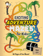 Exciting Adventure Mazes for Kids: (Ages 6-9) Adventure Themed Maze Activity Workbook