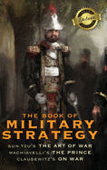 The Book of Military Strategy: Sun Tzu's 'The Art of War,' Machiavelli's 'The Prince,' and Clausewitz's 'On War' (Annotated) (Deluxe Library Binding)