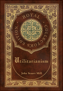 Utilitarianism (Royal Collector's Edition) (Case Laminate Hardcover with Jacket)