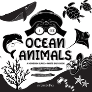 I See Ocean Animals: A Newborn Black & White Baby Book (High-Contrast Design & Patterns) (Whale, Dolphin, Shark, Turtle, Seal, Octopus, Stingray, ... Early Readers: Children's Learning Books)