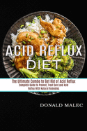 Acid Reflux Diet: Complete Guide to Prevent, Treat Gerd and Acid Reflux With Natural Remedies (The Ultimate Combo to Get Rid of Acid Reflux)
