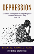 Depression: Essential Strategies to Manage Negative Thoughts and Start Living Your Life (Simple Practices That Will Improve Your Life)