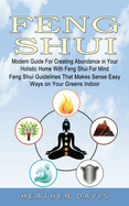 Feng Shui: Modern Guide For Creating Abundance in Your Holistic Home With Feng Shui For Mind (Feng Shui Guidelines That Makes Sense Easy Ways on Your Greens Indoor)