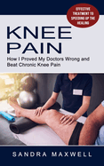 Knee Pain: Effective Treatment to Speeding Up the Healing (How I Proved My Doctors Wrong and Beat Chronic Knee Pain)