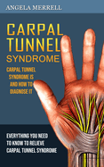 Carpal Tunnel Syndrome: Carpal Tunnel Syndrome is and How to Diagnose It (Everything You Need to Know to Relieve Carpal Tunnel Syndrome)