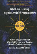 Wholistic Healing for the Highly Sensitive Person (HSP): Finding Your Place in the Universe: A Mini-Encyclopedia of Ways to Develop and Deepen Wonder-full Relationships