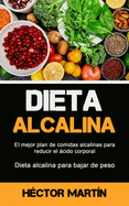 Dieta Alcalina: El mejor plan de comidas alcalinas para reducir el ├â┬ícido corporal (Dieta alcalina para bajar de peso) (Spanish Edition)