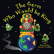 The Germ Who Would be King: A Ridiculous Illustrated Poem About the 2020/2021Global Pandemic from one Canadian's Perspective