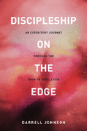 Discipleship On The Edge: An Expository Journey Through the Book of Revelation