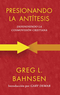 Presionando la ant├â┬¡tesis: Defendiendo la cosmovisi├â┬│n cristiana (Spanish Edition)