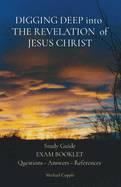 DIGGING DEEP into THE REVELATION of JESUS CHRIST: Study Guide EXAM BOOKLET Questions - Answers - References