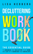 Decluttering Workbook: The Essential Guide to Organize and Declutter Your Home and Life With Exercises and Checklists (Includes Free Downloads)