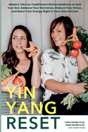 Yin Yang Reset: Modern Take on Traditional Chinese Medicine to Heal Your Gut, Balance Your Hormones, Reduce Your Stress, and Boost Your Energy Right in Your Own Kitchen