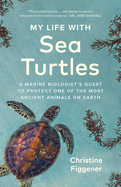 My Life with Sea Turtles: A Marine Biologist├óΓé¼Γäós Quest to Protect One of the Most Ancient Animals on Earth