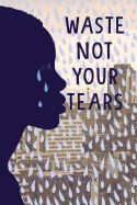 Waste Not Your Tears