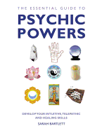 The Essential Guide to Psychic Powers: Develop Your Intuitive, Telepathic and Healing Skills (Essential Guides Series)