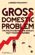Gross Domestic Problem: The Politics Behind the World's Most Powerful Number (Economic Controversies)
