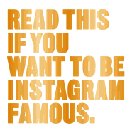 Read This If You Want to Be Instagram Famous: (ti