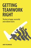 Getting Teamwork Right: The key to happy, successful and resilient teams