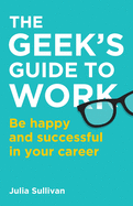 The Geek's Guide to Work: Be happy and successful in your career