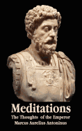 'Meditations - The Thoughts of the Emperor Marcus Aurelius Antoninus - With Biographical Sketch, Philosophy Of, Illustrations, Index and Index of Terms'
