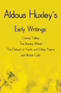 'Aldous Huxley's Early Writings including (complete and unabridged) Crome Yellow, The Burning Wheel, The Defeat of Youth and Other Poems and Mortal Coi'