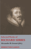 'Selected Works of Richard Sibbes: Memoir of Richard Sibbes, Description of Christ, The Bruised Reed and Smoking Flax, The Sword of the Wicked, The Sou'