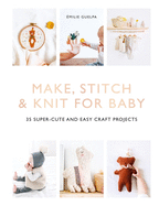 Make, Stitch & Knit For Baby: 35 super-cute and