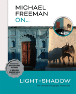 Michael Freeman Onâ€¦ Light & Shadow: The Ultimate Photography Masterclass