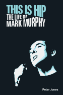 This Is Hip: The Life of Mark Murphy (Popular Music History)
