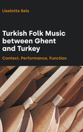 Turkish Folk Music Between Ghent and Turkey: Context, Performance, Function (Transcultural Music Studies)
