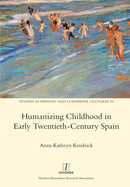 Humanizing Childhood in Early Twentieth-Century Spain (Studies in Hispanic and Lusophone Cultures)