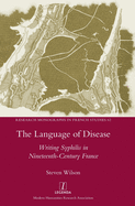 The Language of Disease: Writing Syphilis in Nineteenth-Century France (Research Monographs in French Studies)