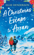 A Christmas Escape to Arran: A brand new heart-warming and uplifting novel set in Scotland (Scottish Romances)